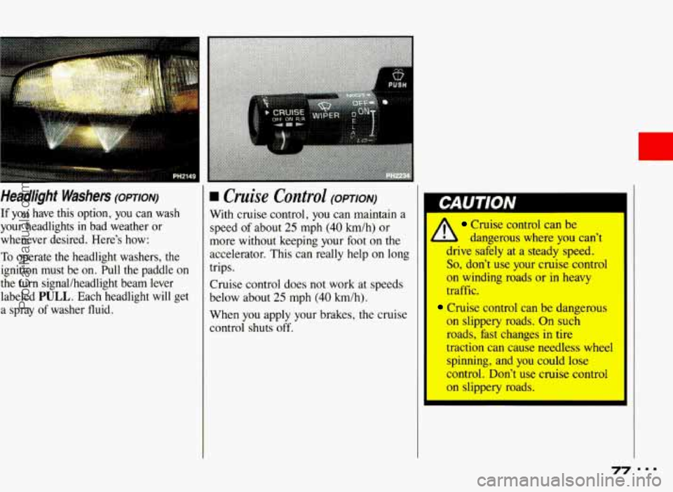 PONTIAC BONNEVILLE 1993 Manual PDF Headlight Washers (opT1oN)
If you have this option, you can wash
your headlights
in bad weather or
whenever desired. Here’s how:
To operate the headlight washers, the
ignition PONTIAC BONNEVILLE 1993 Manual PDF Headlight Washers (opT1oN)
If you have this option, you can wash
your headlights
in bad weather or
whenever desired. Here’s how:
To operate the headlight washers, the
ignition