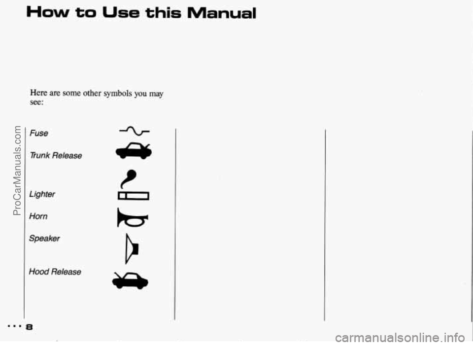 PONTIAC BONNEVILLE 1993  Owners Manual How to Use this Manual 
Here  are some other symbols you may 
see: 
Fuse Trunk  Release 
Lighter 
Horn 
Speaker 
Hood  Release 
mm. 8 
t r Y ProCarManuals.com 