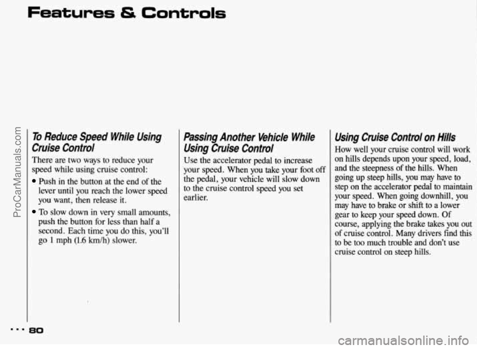 PONTIAC BONNEVILLE 1993 Manual Online Features & Controls
To Reduce Speed While Using
Cruise Control
There are two ways to reduce your
speed while using cruise control:
Push in the button at the end of the
lever until PONTIAC BONNEVILLE 1993 Manual Online Features & Controls
To Reduce Speed While Using
Cruise Control
There are two ways to reduce your
speed while using cruise control:
Push in the button at the end of the
lever until