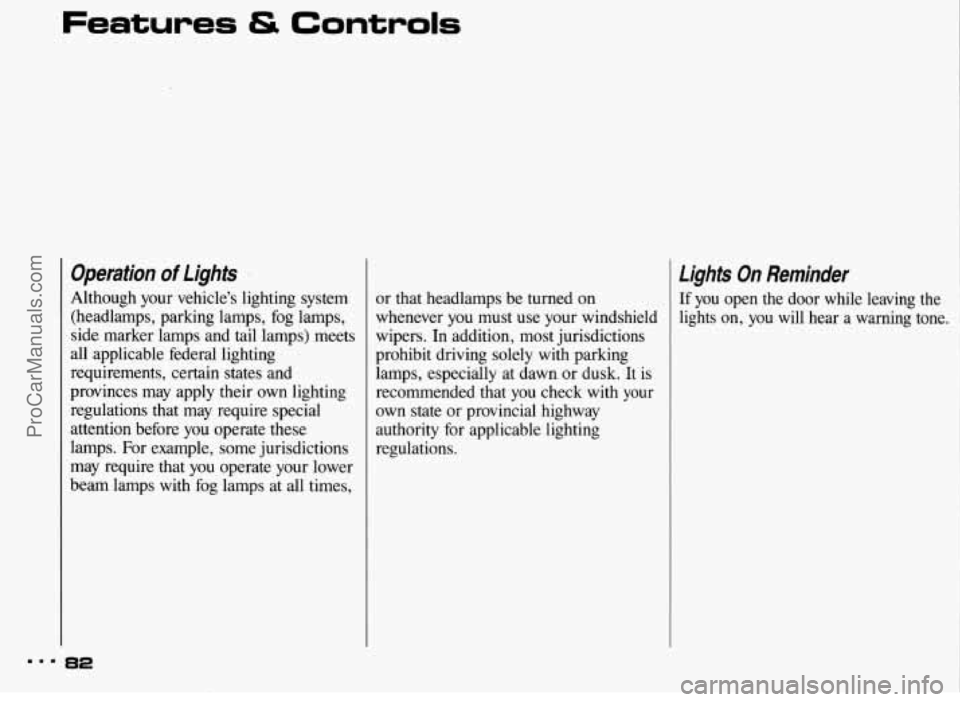 PONTIAC BONNEVILLE 1993  Owners Manual ... 
Features & Controls 
Operation of lights  
Although  your  vehicles  lighting  system (headlamps,  parking  lamps, fog lamps, 
side  marker  lamps  and  tail  lamps) meets 
all  applicable  fed