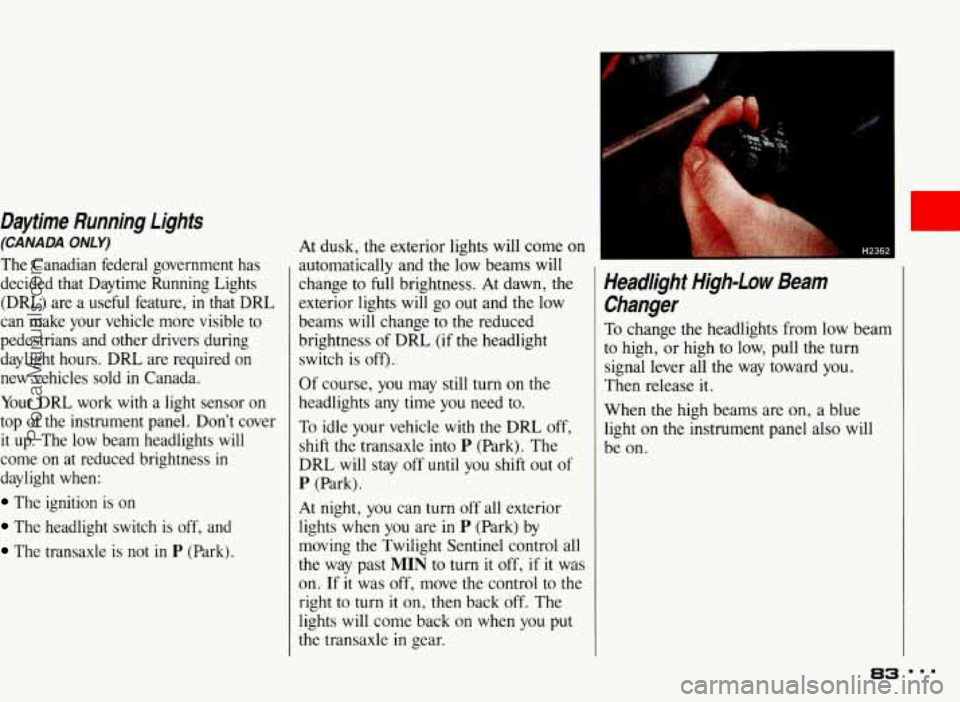 PONTIAC BONNEVILLE 1993  Owners Manual Daytime  Running  Lights 
(CANADA ONLY) 
The  Canadian  federal  government  has 
decided  that  Daytime  Running  Lights (DRL)  are  a useful  feature, 
in that  DRL 
can  make  your  vehicle  more  