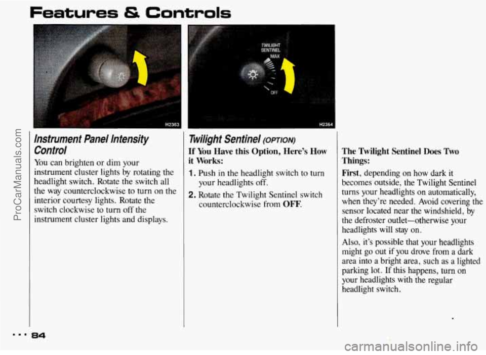 PONTIAC BONNEVILLE 1993 Manual Online Features & Controls
Instrument Panel Intensity Control
You can brighten or dim your
instrument cluster lights by rotating the
headlight switch. Rotate the switch all
the way count PONTIAC BONNEVILLE 1993 Manual Online Features & Controls
Instrument Panel Intensity Control
You can brighten or dim your
instrument cluster lights by rotating the
headlight switch. Rotate the switch all
the way count