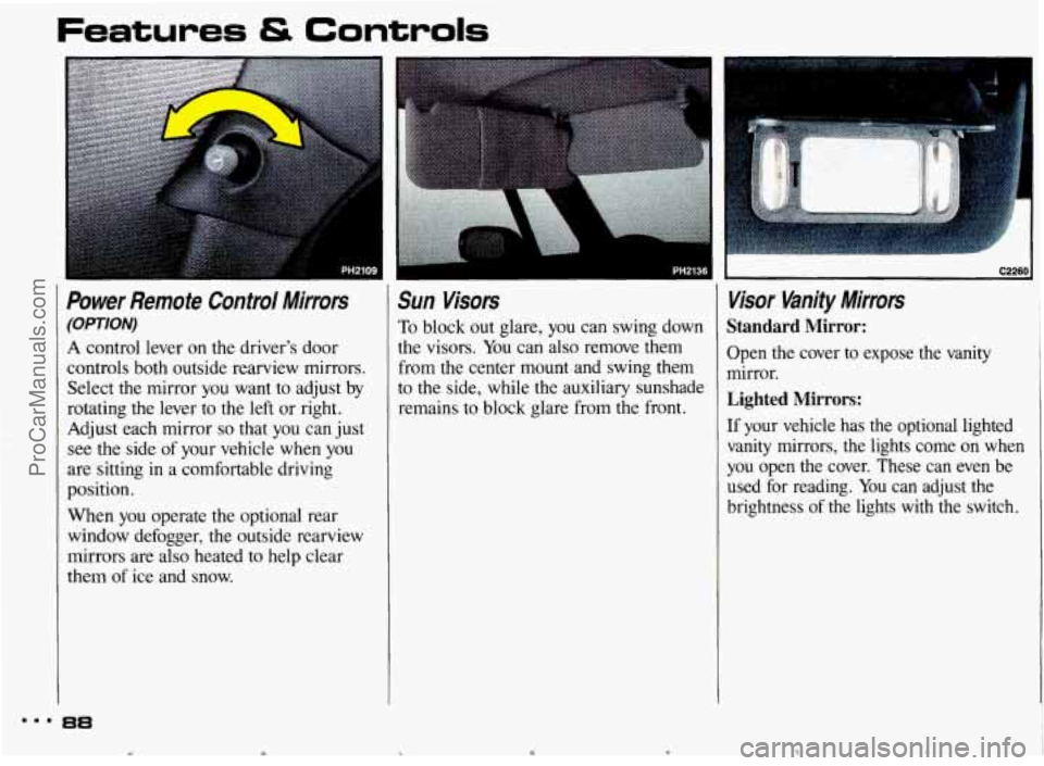 PONTIAC BONNEVILLE 1993 Manual Online Features & Controls
Power Remote Control Mirrors
(OPTION)
A control lever on the drivers door
controls both outside rearview mirrors.
Select the mirror you want to adjust
by
rotating PONTIAC BONNEVILLE 1993 Manual Online Features & Controls
Power Remote Control Mirrors
(OPTION)
A control lever on the drivers door
controls both outside rearview mirrors.
Select the mirror you want to adjust
by
rotating