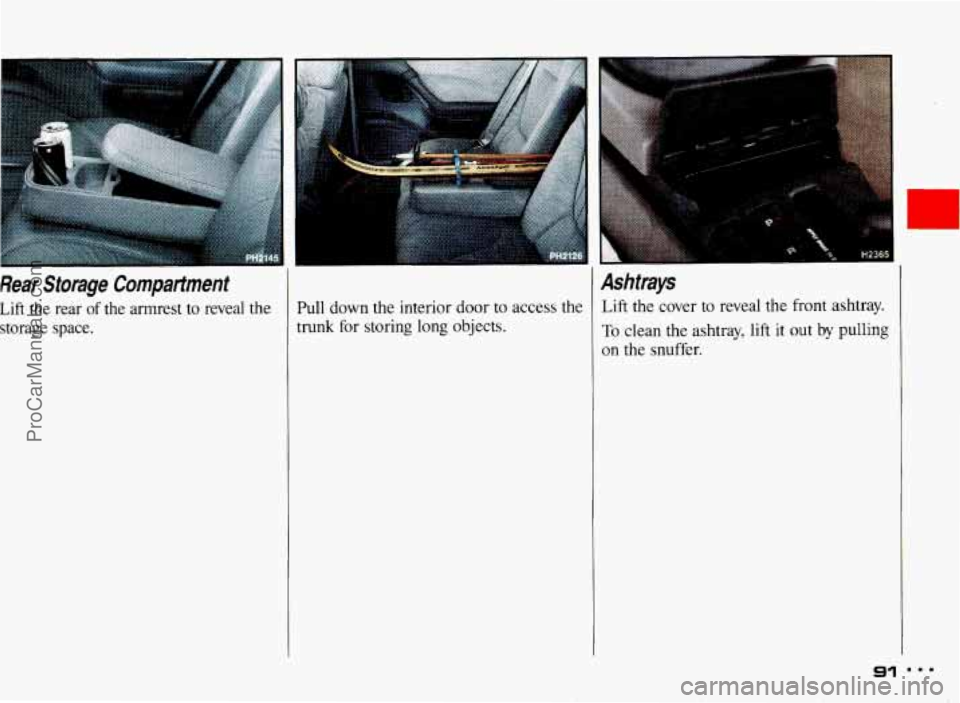 PONTIAC BONNEVILLE 1993  Owners Manual Rear  Storage  Compartment 
Lift the  rear  of the  armrest  to  reveal the 
storage  space. 
Ashtrays 
Pull down the interior  door to access  the Lift 
the cover  to  reveal  the front ashtray. 
tru