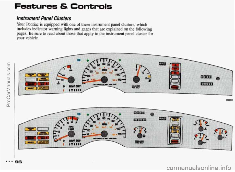 PONTIAC BONNEVILLE 1993  Owners Manual Features & Controls 
Instrument  Panel  Clusters 
Your Pontiac is equipped  with  one of these instrument  panel  clusters,  which 
includes  indicator  warning  lights  and  gages  that  are explaine