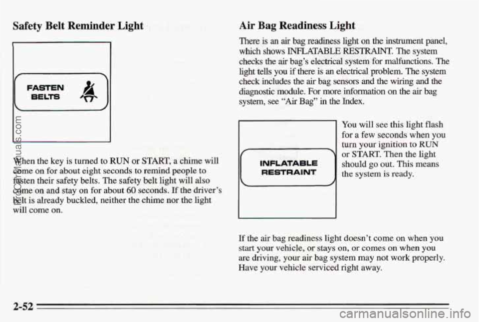 PONTIAC BONNEVILLE 1995 Owners Manual Safety Belt Reminder Light
(-iiE&=)
I I
When the key is turned to RUN or START, a chime will
come on for about eight seconds to remind people to
fasten their safety belts. The safety belt PONTIAC BONNEVILLE 1995 Owners Manual Safety Belt Reminder Light
(-iiE&=)
I I
When the key is turned to RUN or START, a chime will
come on for about eight seconds to remind people to
fasten their safety belts. The safety belt