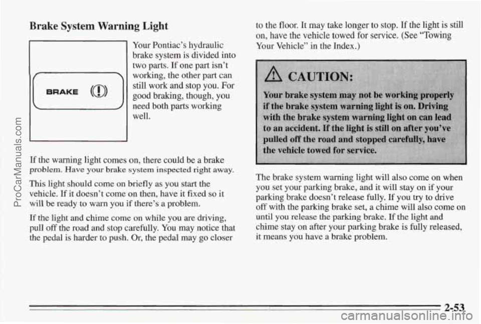 PONTIAC BONNEVILLE 1995 Owners Manual Brake System Warning Light
Your Pontiac’s hydraulic
brake system is divided into
two parts.
If one part isn’t
working, the other part can
still work and stop you.
For
good braking PONTIAC BONNEVILLE 1995 Owners Manual Brake System Warning Light
Your Pontiac’s hydraulic
brake system is divided into
two parts.
If one part isn’t
working, the other part can
still work and stop you.
For
good braking
