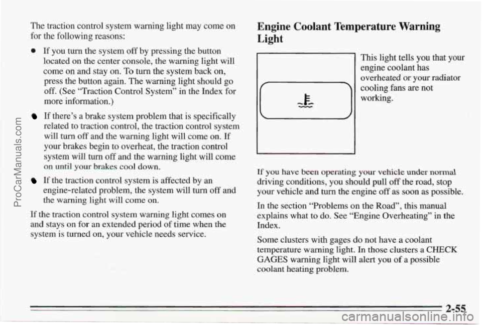 PONTIAC BONNEVILLE 1995 Owners Manual The traction control system warning light may come on
for the following reasons:
0 If you turn the system off by pressing the button
located on the center console, the warning light will
come PONTIAC BONNEVILLE 1995 Owners Manual The traction control system warning light may come on
for the following reasons:
0 If you turn the system off by pressing the button
located on the center console, the warning light will
come