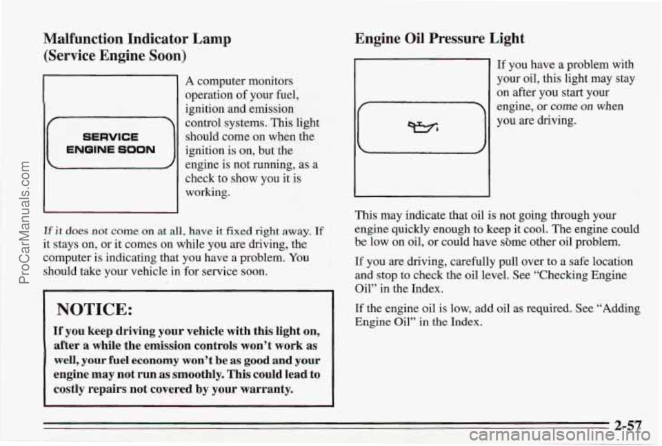 PONTIAC BONNEVILLE 1995 Owners Manual Malfunction Indicatc
(Service Engine
So01
SERVICE
ENOlNE SOON
)r Lamp
0
A computer monitors
operation
of your fuel,
ignition and emission control systems.
This light
should come on whe PONTIAC BONNEVILLE 1995 Owners Manual Malfunction Indicatc
(Service Engine
So01
SERVICE
ENOlNE SOON
)r Lamp
0
A computer monitors
operation
of your fuel,
ignition and emission control systems.
This light
should come on whe
