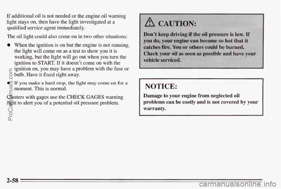 PONTIAC BONNEVILLE 1995 Owners Manual If additional oil is not needed or the engine oil warning
light stays
on, then have the light investigated at a
qualified
service agent immediately.
The oil light could also come
on in PONTIAC BONNEVILLE 1995 Owners Manual If additional oil is not needed or the engine oil warning
light stays
on, then have the light investigated at a
qualified
service agent immediately.
The oil light could also come
on in