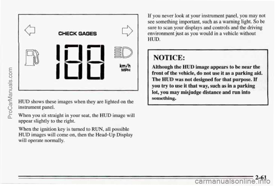 PONTIAC BONNEVILLE 1995 Owners Manual Q
i
CHECKGAGES
HUD shows these images when they are lighted on the
instrument panel.
When you sit straight in your seat, the
HUD image will
appear slightly to the right.
When the ignition ke PONTIAC BONNEVILLE 1995 Owners Manual Q
i
CHECKGAGES
HUD shows these images when they are lighted on the
instrument panel.
When you sit straight in your seat, the
HUD image will
appear slightly to the right.
When the ignition ke