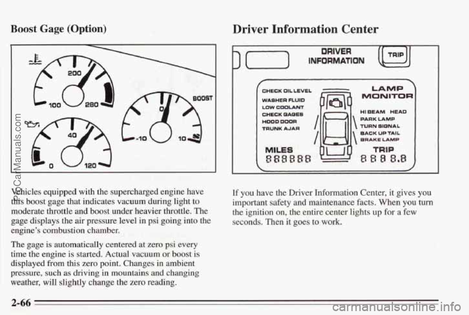 PONTIAC BONNEVILLE 1995  Owners Manual Boost Gage (Option) 
Vehicles  equipped  with  the  supercharged engine have 
this  boost  gage that indicates vacuum  during light to 
moderate  throttle  and boost  under  heavier  throttle. The 
ga