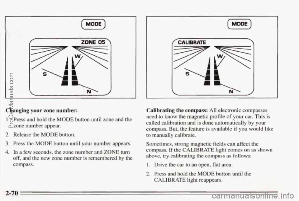 PONTIAC BONNEVILLE 1995 Owners Manual (MOOE)
f ZONE 05’ f CALIBRATE 3
~ 1 1. .,
Changing your zone number:
1. Press and hold the MODE button until zone and the
zone number appear.
2. Release the MODE button.
3. Press the MO PONTIAC BONNEVILLE 1995 Owners Manual (MOOE)
f ZONE 05’ f CALIBRATE 3
~ 1 1. .,
Changing your zone number:
1. Press and hold the MODE button until zone and the
zone number appear.
2. Release the MODE button.
3. Press the MO