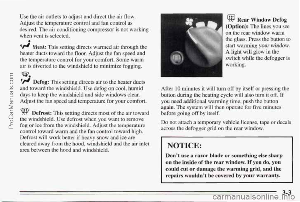 PONTIAC BONNEVILLE 1995 Owners Manual Use the air outlets to adjust and direct the air flow.
Adjust the temperature control and fan control as
desired. The air conditioning compressor is not working
when vent is selected.
I# He PONTIAC BONNEVILLE 1995 Owners Manual Use the air outlets to adjust and direct the air flow.
Adjust the temperature control and fan control as
desired. The air conditioning compressor is not working
when vent is selected.
I# He