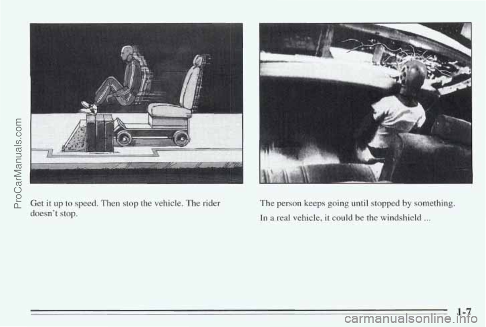 PONTIAC BONNEVILLE 1995 User Guide Get it up to speed.  Then stop the  vehicle.  The rider 
doesn’t  stop.  The 
person  keeps going  until  stopped by something. 
In a real  vehicle, it could be the  windshield .. . 
1-7 
ProCarManu