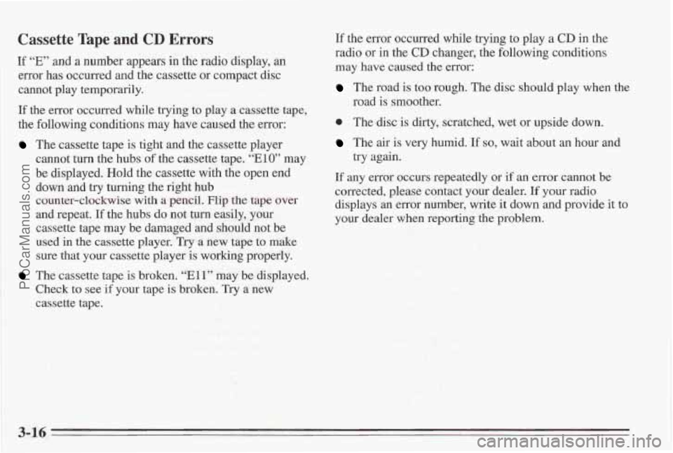 PONTIAC BONNEVILLE 1995 Owners Manual Cassette Tape and CD Errors
If “E” and a number appears in the radio display, an
error has occurred and the cassette or compact disc
cannot play temporarily.
If the error occurred while PONTIAC BONNEVILLE 1995 Owners Manual Cassette Tape and CD Errors
If “E” and a number appears in the radio display, an
error has occurred and the cassette or compact disc
cannot play temporarily.
If the error occurred while