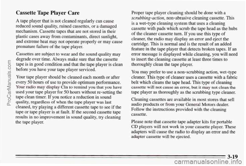 PONTIAC BONNEVILLE 1995 Owners Manual Cassette Tape Player Care
A tape player that is not cleaned regularly can cause
reduced sound quality, ruined cassettes, or a damaged
mechanism. Cassette tapes that are not stored in the PONTIAC BONNEVILLE 1995 Owners Manual Cassette Tape Player Care
A tape player that is not cleaned regularly can cause
reduced sound quality, ruined cassettes, or a damaged
mechanism. Cassette tapes that are not stored in the