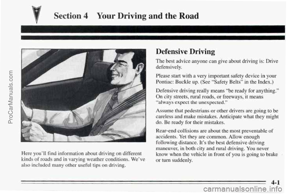 PONTIAC BONNEVILLE 1995 Owners Manual Section 4 Your Driving and the Road
I Defensive Driving
The best advice anyone can give about driving is: Drive
defensively.
Please start with
a very important safety device in your
Pon PONTIAC BONNEVILLE 1995 Owners Manual Section 4 Your Driving and the Road
I Defensive Driving
The best advice anyone can give about driving is: Drive
defensively.
Please start with
a very important safety device in your
Pon