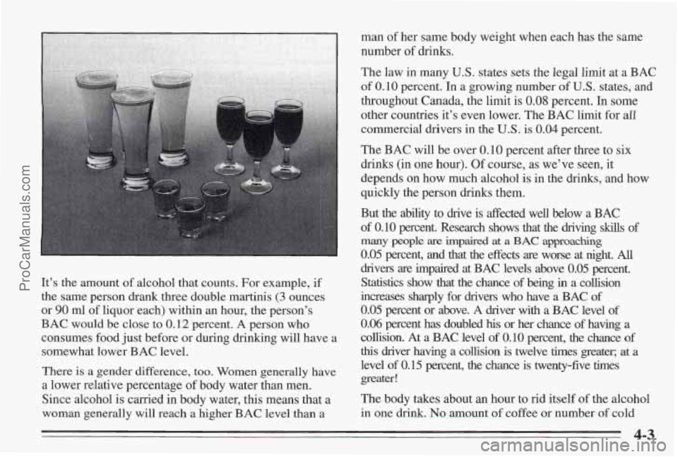 PONTIAC BONNEVILLE 1995 Owners Manual It’s the amount of alcohol that counts. For example, if
the same person drank three double martinis
(3 ounces
or
90 ml of liquor each) within an hour, the person’s
BAC would be close PONTIAC BONNEVILLE 1995 Owners Manual It’s the amount of alcohol that counts. For example, if
the same person drank three double martinis
(3 ounces
or
90 ml of liquor each) within an hour, the person’s
BAC would be close