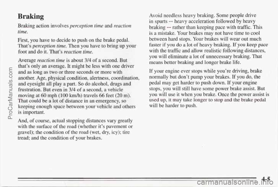 PONTIAC BONNEVILLE 1995 Owners Manual Braking
Braking action involves perception time and reaction
time.
First, you have to decide to push on the brake pedal.
That’s perception time. Then you have to bring up your
foot a PONTIAC BONNEVILLE 1995 Owners Manual Braking
Braking action involves perception time and reaction
time.
First, you have to decide to push on the brake pedal.
That’s perception time. Then you have to bring up your
foot a