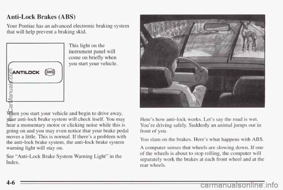 PONTIAC BONNEVILLE 1995 Owners Manual Anti-Lock Brakes (ABS)
Your Pontiac has an advanced electronic braking system
that will help prevent a braking skid.
This light on the
instrument panel will
come
on briefly when
W PONTIAC BONNEVILLE 1995 Owners Manual Anti-Lock Brakes (ABS)
Your Pontiac has an advanced electronic braking system
that will help prevent a braking skid.
This light on the
instrument panel will
come
on briefly when
W