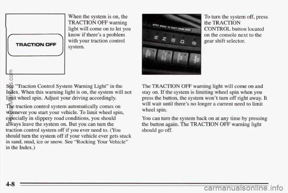 PONTIAC BONNEVILLE 1995  Owners Manual When the system is on, the 
TRACTION OW warning 
light will  come 
on to  let  you 
60w if there’s  a problem 
with  your traction control 
To turn the system off, press 
the TRACTION 
CONTROL butto PONTIAC BONNEVILLE 1995  Owners Manual When the system is on, the 
TRACTION OW warning 
light will  come 
on to  let  you 
60w if there’s  a problem 
with  your traction control 
To turn the system off, press 
the TRACTION 
CONTROL butto