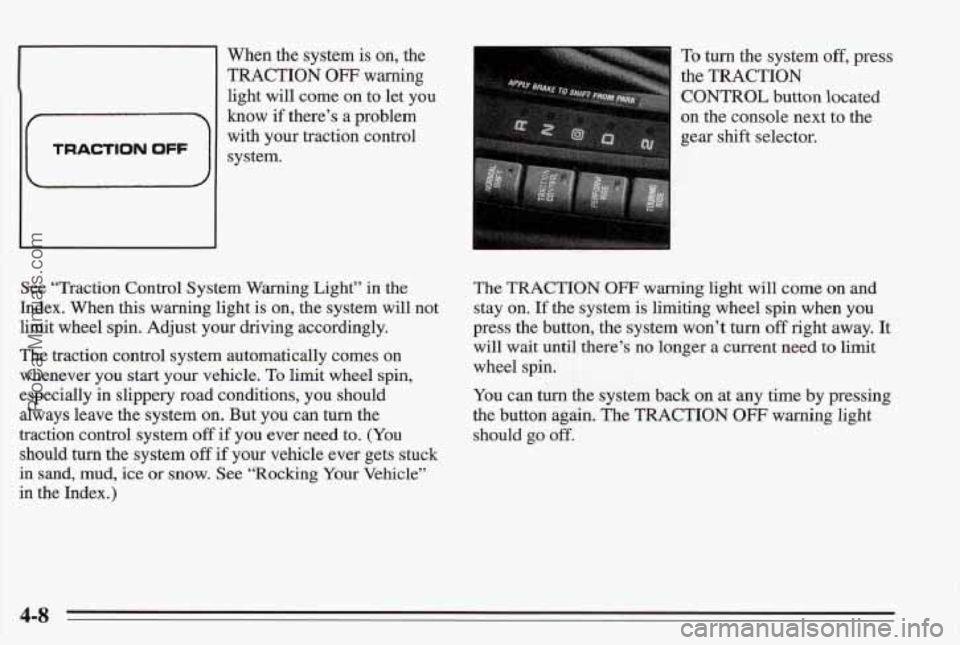 PONTIAC BONNEVILLE 1995  Owners Manual When the system is on, the 
TRACTION OW warning 
light will  come 
on to  let  you 
60w if there’s  a problem 
with  your traction control 
To turn the system off, press 
the TRACTION 
CONTROL butto