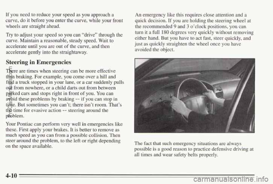 PONTIAC BONNEVILLE 1995 Owners Manual If you need to reduce your speed as you approach a
curve, do it before you enter the curve, while your front
wheels
are straight ahead.
Try to adjust your speed so you can “drive’’ PONTIAC BONNEVILLE 1995 Owners Manual If you need to reduce your speed as you approach a
curve, do it before you enter the curve, while your front
wheels
are straight ahead.
Try to adjust your speed so you can “drive’’