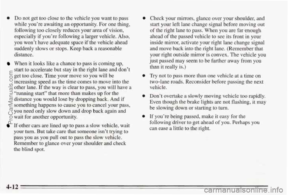 PONTIAC BONNEVILLE 1995  Owners Manual 0 Do not get too close to the vehicle  you  want to pass 
while you’re awaiting  an opportunity.  For  one thing, 
foIl’owing  too closely reduces  your area of vision, 
especially if you’re fol