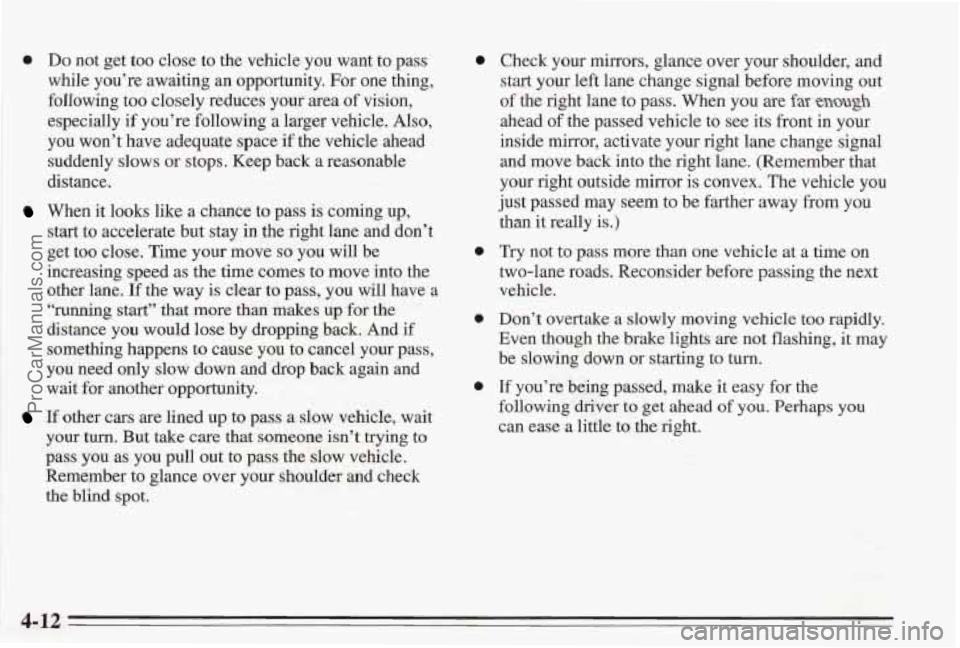 PONTIAC BONNEVILLE 1995  Owners Manual 0 Do not get too close to the vehicle  you  want to pass 
while you’re awaiting  an opportunity.  For  one thing, 
foIl’owing  too closely reduces  your area of vision, 
especially if you’re fol PONTIAC BONNEVILLE 1995  Owners Manual 0 Do not get too close to the vehicle  you  want to pass 
while you’re awaiting  an opportunity.  For  one thing, 
foIl’owing  too closely reduces  your area of vision, 
especially if you’re fol