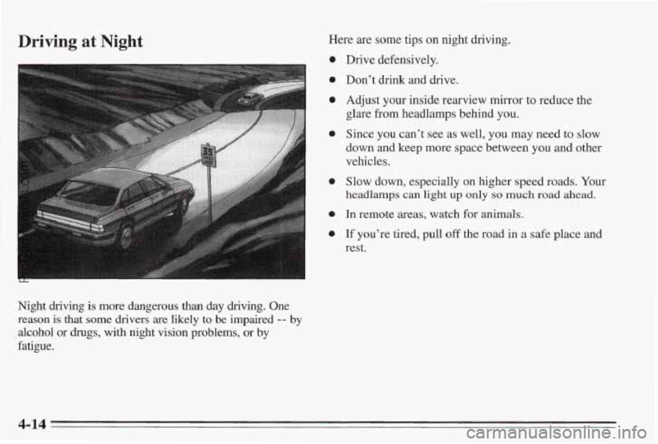 PONTIAC BONNEVILLE 1995  Owners Manual Driving at Night 
Night  driving is more dangerous than day driving. One 
reason is that some drivers are likely to be impaired -- by 
alcohol  or 
drugs, with  night  vision  problems,  or by 
fatigu