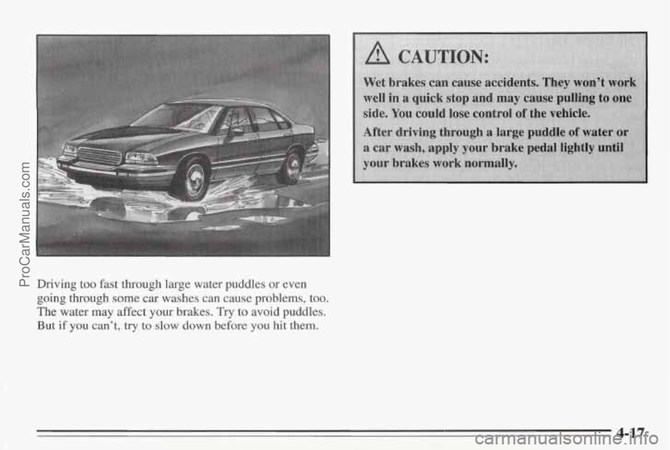 PONTIAC BONNEVILLE 1995  Owners Manual Driving too fast through large water puddles  or even 
going through  some  car washes can cause problems, too. 
The  water  may  affect your brakes. 
Try to avoid puddles. 
But 
if you  can’t,  try PONTIAC BONNEVILLE 1995  Owners Manual Driving too fast through large water puddles  or even 
going through  some  car washes can cause problems, too. 
The  water  may  affect your brakes. 
Try to avoid puddles. 
But 
if you  can’t,  try