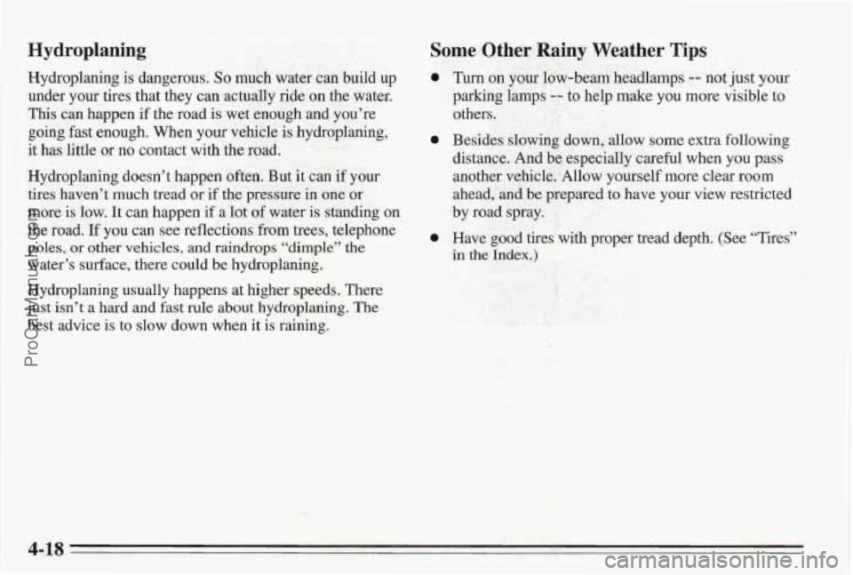 PONTIAC BONNEVILLE 1995 Owners Manual Hydroplaning
Hydroplaning is dangerous. So much water can build up
under your tires that they can actually ride on the water.
This can happen if the road is wet enough
and you’re
go PONTIAC BONNEVILLE 1995 Owners Manual Hydroplaning
Hydroplaning is dangerous. So much water can build up
under your tires that they can actually ride on the water.
This can happen if the road is wet enough
and you’re
go