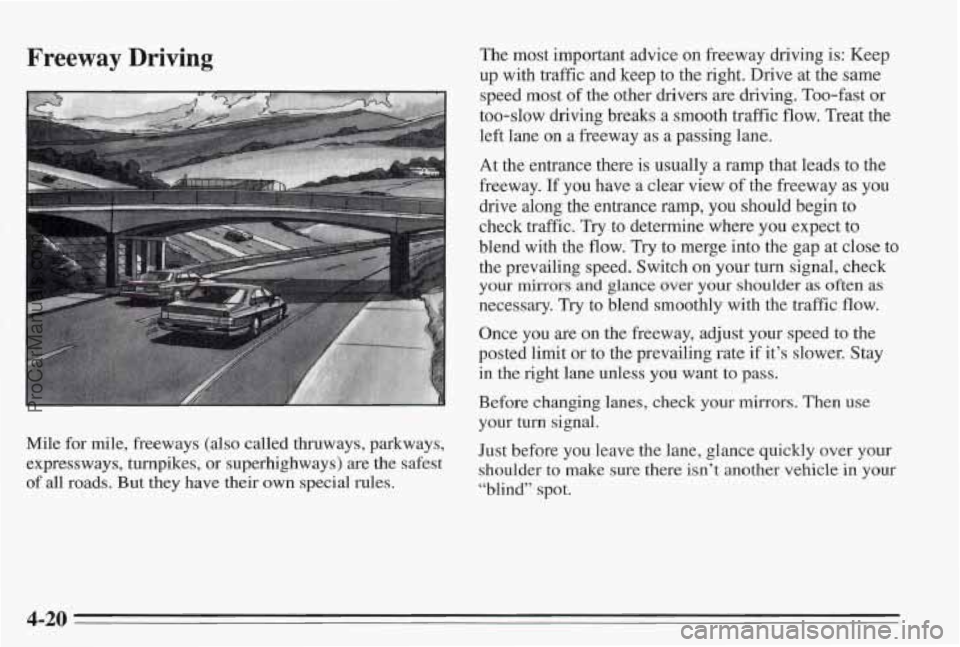 PONTIAC BONNEVILLE 1995 Owners Manual Freeway Driving The most important advice on freeway driving is: Keep
up with traffic and keep to the right.
Drive at the same
speed most of the other drivers are driving. Too-fast
or
too PONTIAC BONNEVILLE 1995 Owners Manual Freeway Driving The most important advice on freeway driving is: Keep
up with traffic and keep to the right.
Drive at the same
speed most of the other drivers are driving. Too-fast
or
too