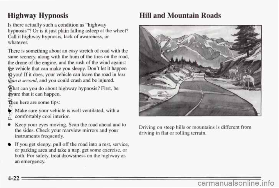 PONTIAC BONNEVILLE 1995 Owners Manual Highway Hypnosis
Is there actually such a condition as “highway
hypnosis”?
Or is it just plain falling asleep at the wheel?
Call
it highway hypnosis, lack of awareness, or
whatever.
PONTIAC BONNEVILLE 1995 Owners Manual Highway Hypnosis
Is there actually such a condition as “highway
hypnosis”?
Or is it just plain falling asleep at the wheel?
Call
it highway hypnosis, lack of awareness, or
whatever.