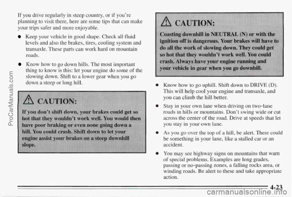 PONTIAC BONNEVILLE 1995 Owners Manual If you drive regularly in steep country, or if you’re
planning to visit there, here are some tips that can make
your trips safer and more enjoyable.
Keep your vehicle in good sha PONTIAC BONNEVILLE 1995 Owners Manual If you drive regularly in steep country, or if you’re
planning to visit there, here are some tips that can make
your trips safer and more enjoyable.
Keep your vehicle in good sha