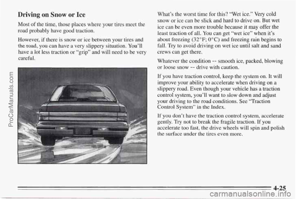 PONTIAC BONNEVILLE 1995 Owners Manual Driving on Snow or Ice
Most of the time, those places where your tires meet the
road probably have good traction.
However, if there is snow or ice between your tires and
the rd, you can PONTIAC BONNEVILLE 1995 Owners Manual Driving on Snow or Ice
Most of the time, those places where your tires meet the
road probably have good traction.
However, if there is snow or ice between your tires and
the rd, you can