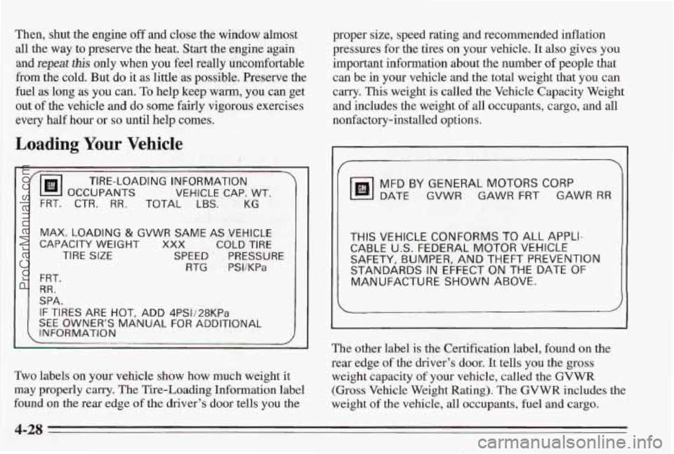 PONTIAC BONNEVILLE 1995  Owners Manual Then, shut the engine off and  close  the  window  almost 
all the  way to preserve  the  heat. Start the engine  again 
and repeat this only  when  you  feel really uncomfortable 
from  the  cold.  B