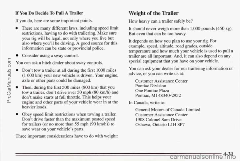 PONTIAC BONNEVILLE 1995 Owners Manual If You Do Decide To Pull A Trailer
If you do, here are some important points.
0 There are many different laws, including speed limit
restrictions, having to do with trailering.
Make sure
PONTIAC BONNEVILLE 1995 Owners Manual If You Do Decide To Pull A Trailer
If you do, here are some important points.
0 There are many different laws, including speed limit
restrictions, having to do with trailering.
Make sure