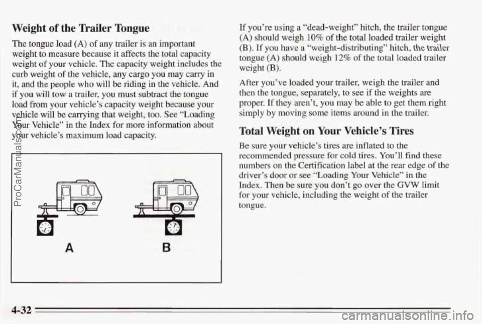 PONTIAC BONNEVILLE 1995 Owners Manual Weight of the Trailer Tongue
The tongue load (A) of any trailer is an important
weight to measure because it affects the total capacity
weight of your vehicle. The capacity weight i PONTIAC BONNEVILLE 1995 Owners Manual Weight of the Trailer Tongue
The tongue load (A) of any trailer is an important
weight to measure because it affects the total capacity
weight of your vehicle. The capacity weight i