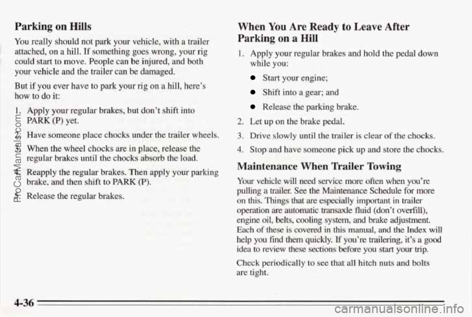 PONTIAC BONNEVILLE 1995 Owners Manual Parking on Hills
You really should not park your vehicle, with a trailer
attached, on
a hill. If something goes wrong, your rig
could start to move. People can be injured, and bot PONTIAC BONNEVILLE 1995 Owners Manual Parking on Hills
You really should not park your vehicle, with a trailer
attached, on
a hill. If something goes wrong, your rig
could start to move. People can be injured, and bot