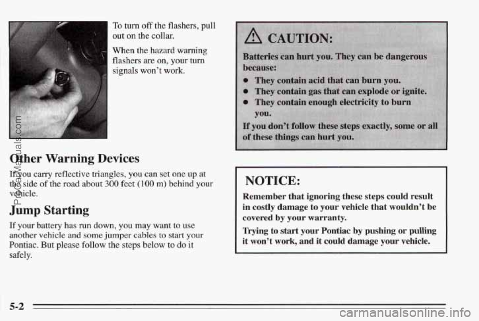 PONTIAC BONNEVILLE 1995  Owners Manual To turn off the flashers, pull 
out on the collar. 
When the hazard warning 
flashers are on, your turn 
signals  won’t work. 
Other Warning  Devices 
If you carry reflective triangles,  you can set