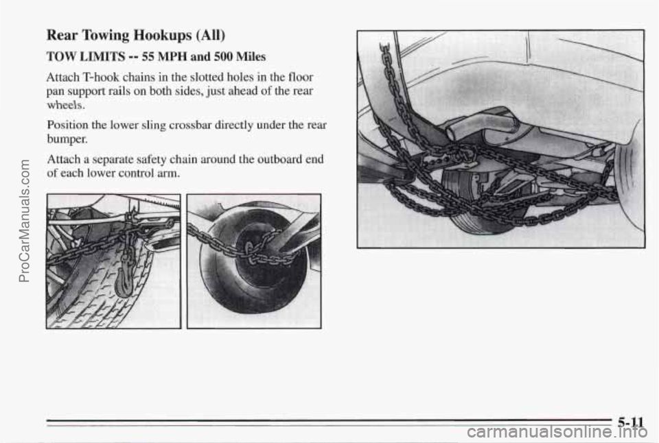 PONTIAC BONNEVILLE 1995  Owners Manual Rear Towing Hookups (All) 
TOW LIMITS -- 55 MPH and 500 Miles 
Attach  T-hook chains in the  slotted holes in the  floor 
pan  support rails on  both sides,  just ahead 
of the rear 
wheels. 
Position