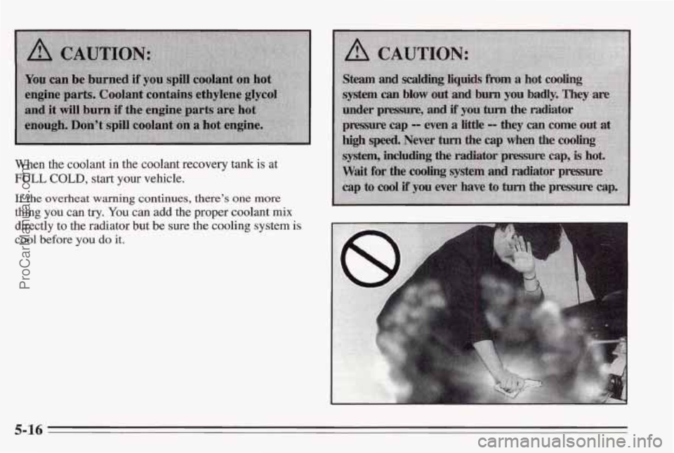 PONTIAC BONNEVILLE 1995  Owners Manual When  the coolant in the coolant recovery tank is at 
FULL COLD, start your vehicle. 
If the overheat warning continues, there’s one more 
thing you can  try. You can add the proper coolant mix 
dir