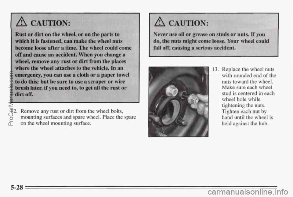 PONTIAC BONNEVILLE 1995  Owners Manual 12. Remove any rust or dirt from the wheel balts, 
mounting surfaces and spare whelel.  Place the spare 
on the wheel mounting surface. 
13. Replace  the  wheel nuts 
with rounded 
end of the 
nuts to