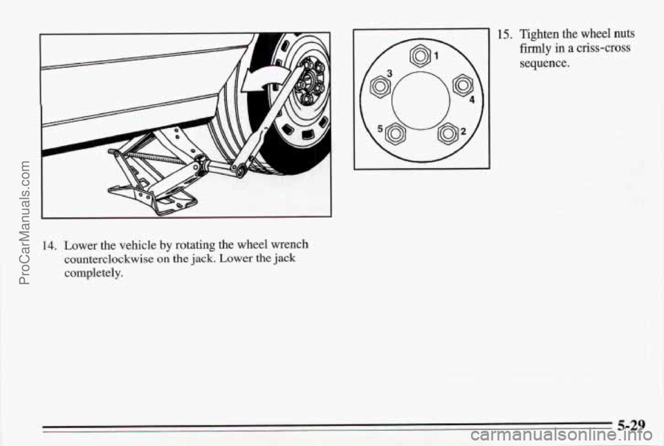 PONTIAC BONNEVILLE 1995  Owners Manual 14. Lower the vehicle by rotating the wheel wrench 
counterclockwise 
on the jack. Lower the  jack 
completely. 
15. Tighten  the  wheel  nuts 
firmly in a criss-cross 
sequence. 
5-29 
ProCarManuals.