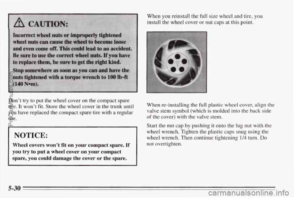 PONTIAC BONNEVILLE 1995  Owners Manual Don’t try to put the wheel  cover on  the  compact  spare 
tire. It won’t fit. %ore the wheel  cover in the trunk until 
you have  replaced  the compact spare tire  with  a  regular 
tire. 
I NOTI