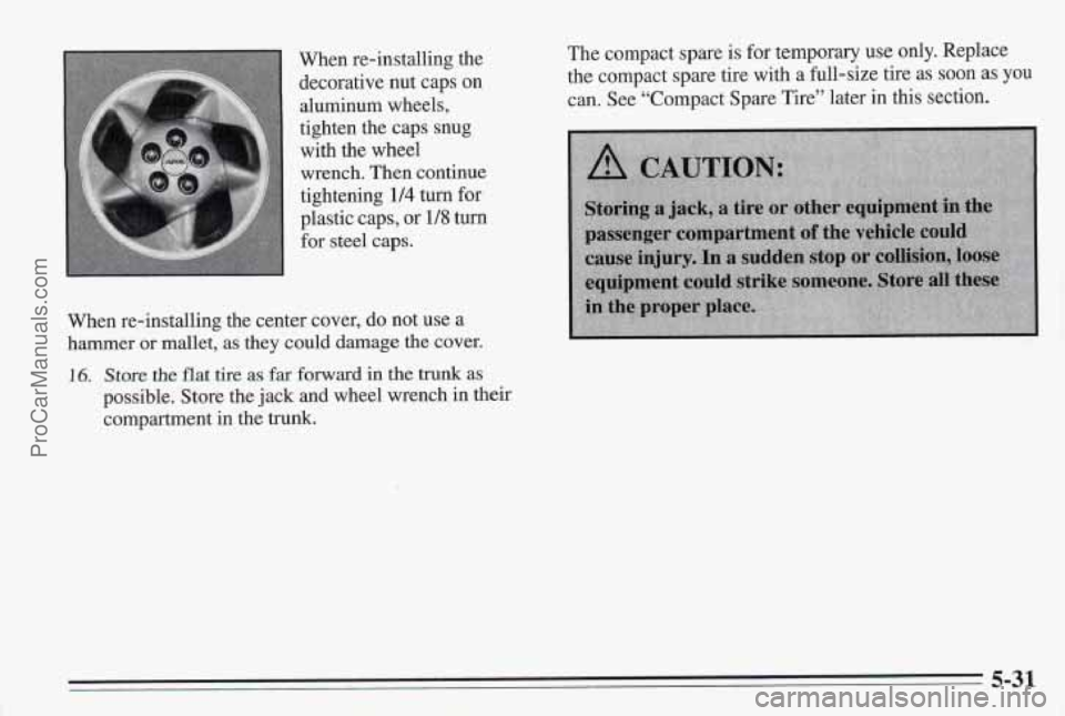 PONTIAC BONNEVILLE 1995  Owners Manual When re-installing the 
decorative  nut caps on 
aluminum wheels, 
tighten  the  caps  snug 
with the wheel  wrench.  Then continue 
tightening 
1/4 turn  for 
plastic caps,  or 
1/8 turn 
for  steel 