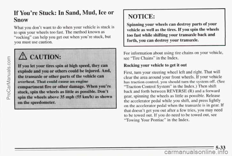 PONTIAC BONNEVILLE 1995 User Guide If You’re Stuck: In Sand, Mud, Ice or
Snow
What you don’t want to do when your vehicle is stuck is
to spin your wheels too fast. The method known as
“rocking” can help yo PONTIAC BONNEVILLE 1995 User Guide If You’re Stuck: In Sand, Mud, Ice or
Snow
What you don’t want to do when your vehicle is stuck is
to spin your wheels too fast. The method known as
“rocking” can help yo