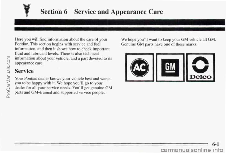 PONTIAC BONNEVILLE 1995  Owners Manual w 
v 
Section 6 Service  and  Appearance  Care 
Here you  will  find  information  about  the care  of your 
Pontiac.  This  section  begins 
with service  and  fuel 
information,  and  then  it shows